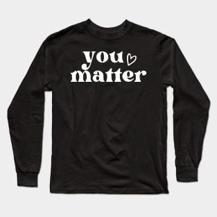 You Matter , Motivational ,Inspirational , Positive Outfits, Good Vibe , Inspirational Gift Long Sleeve T-Shirt